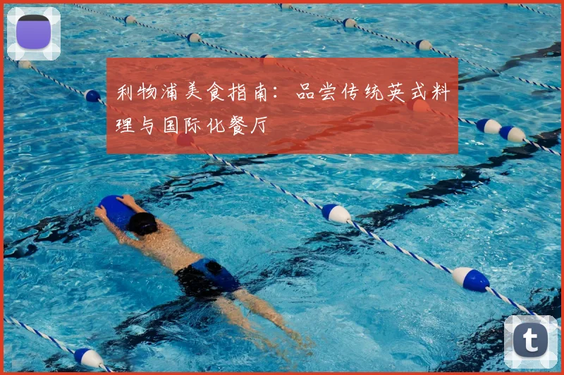 利物浦美食指南：品尝传统英式料理与国际化餐厅