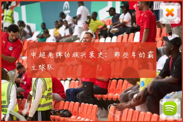 中超老牌劲旅兴衰史：那些年的霸主球队