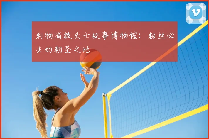利物浦披头士故事博物馆:粉丝必去的朝圣之地