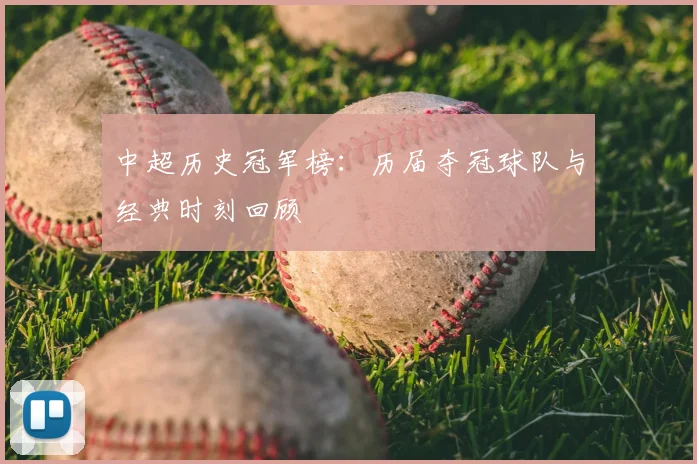 中超历史冠军榜：历届夺冠球队与经典时刻回顾